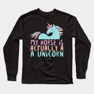 My Horse Is Actually A Unicorn - Horses Unicorns Long Sleeve T-Shirt